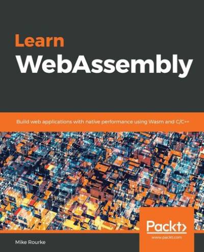 دانلود کتاب Learn WebAssembly: Build web applications with native performance using Wasm and C/C++