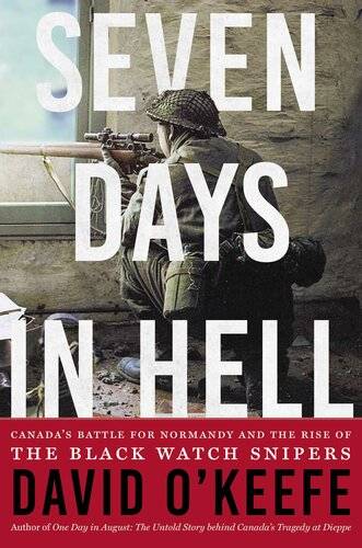 دانلود کتاب Seven Days in Hell: Canada’s Battle for Normandy and the Rise of Black Watch Snipers