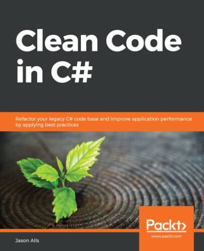 دانلود کتاب Clean Code in C#: Refactor your legacy C# base and improve application performance by applying best practices