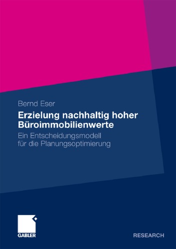دانلود کتاب Erzielung nachhaltig hoher Büroimmobilienwerte: Ein Entscheidungsmodell fur die Planungsoptimierung