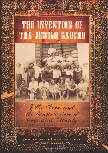 دانلود کتاب The Invention of Jewish Gaucho: Villa Clara and Construction Argentine Identity (Jewish History, Life, Culture