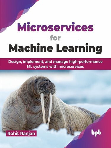 دانلود کتاب Microservices for Machine Learning: Design, implement, and manage high-performance ML systems with