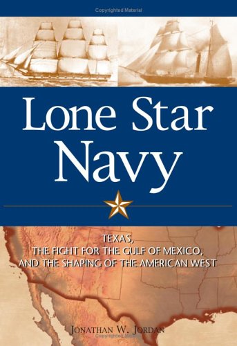 دانلود کتاب Lone Star Navy: Texas, the Fight for Gulf of Mexico, and Shaping American West
