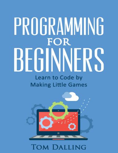 دانلود کتاب Programming for Beginners: Learn to Code by Making Little Games