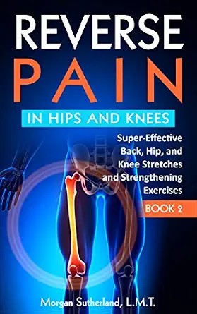 دانلود نسخه کامل کتاب زبان اصلی Reverse Pain in Hips and Knees: Super-Effective Back, Hip, and Knee Stretches and Strengthening Exercises (Reverse Your Pain Book 2)