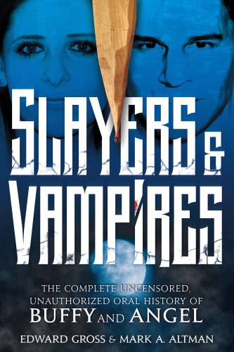 دانلود کتاب Slayers & Vampires: The Complete Uncensored, Unauthorized Oral History of Buffy Angel
