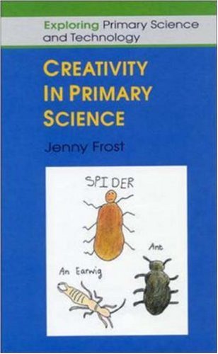 دانلود کتاب Creativity in Primary Science (Exploring and Technology