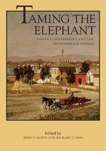دانلود کتاب Taming the Elephant: Politics, Government, and Law in Pioneer California (California History Sesquicentennial Series