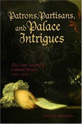دانلود کتاب Patrons, Partisans, and Palace Intrigues: The Court Society of Colonial Mexico 1702-1710