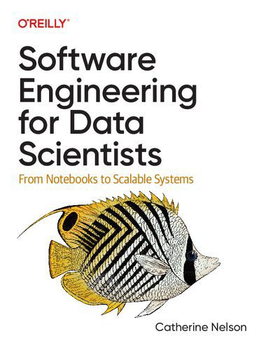 دانلود کتاب Software Engineering for Data Scientists: From Notebooks to Scalable Systems
