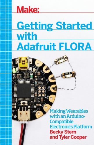 دانلود کتاب Getting started with Adafruit FLORA: making wearables an Arduino-compatible electronics platform