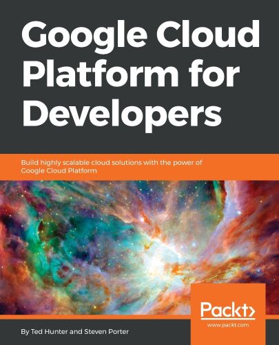 دانلود کتاب Google Cloud Platform for Developers: Build highly scalable solutions with the power of