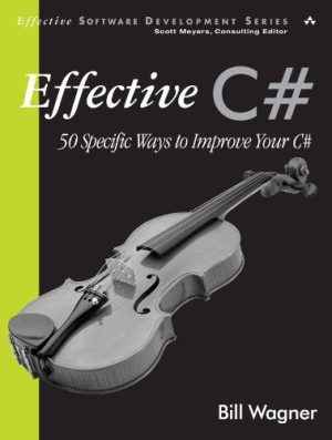 دانلود کتاب Effective C#: 50 Specific Ways to Improve Your C