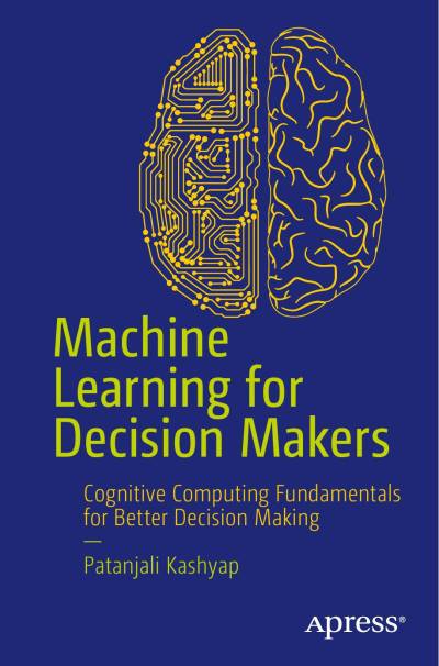 دانلود کتاب Machine Learning for Decision Makers: Cognitive Computing Fundamentals Better Making