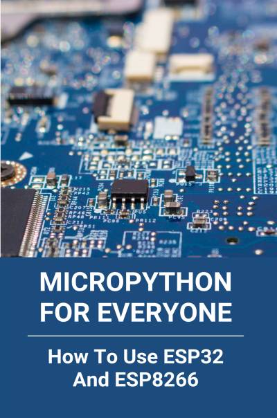 دانلود کتاب MicroPython For Everyone: How To Use ESP32 And ESP8266: Arduino