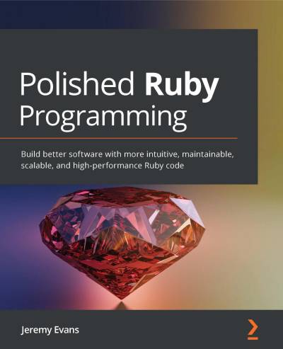 دانلود کتاب Polished Ruby Programming: Build better software with more intuitive, maintainable, scalable, and high-performance code