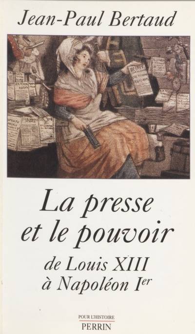 دانلود کتاب La Presse et le Pouvoir de Louis XIII à Napoléon 1er
