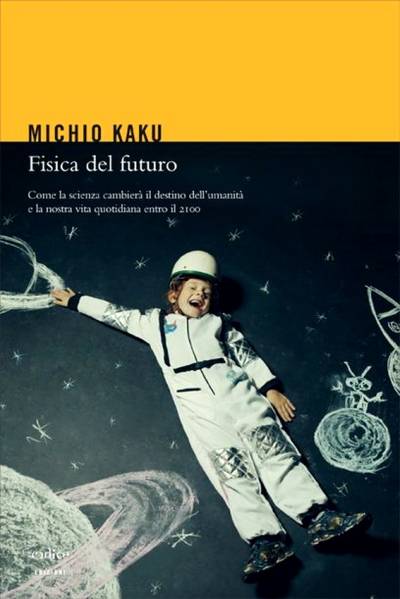 دانلود کتاب Fisica del futuro. Come la scienza cambierà il destino dell’umanità e nostra vita quotidiana entro 2100
