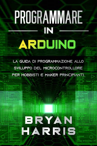 دانلود کتاب PROGRAMMARE IN ARDUINO: La guida di programmazione allo sviluppo del microcontrollore per hobbisti e maker principianti. (Italian Edition)