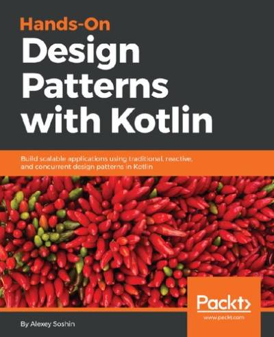 دانلود کتاب Hands-on Design Patterns with Kotlin: Build scalable applications using traditional, reactive, and concurrent in Kotlin