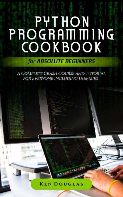 دانلود کتاب Python Programming Cookbook for Absolute Beginners: A Complete Crash Course and Tutorial Everyone Including Dummies