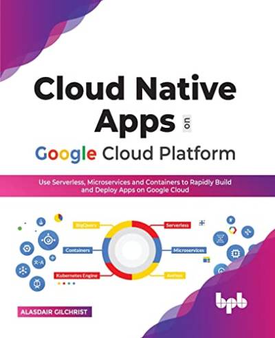 دانلود کتاب Cloud Native Apps on Google Platform: Use Serverless, Microservices and Containers to Rapidly Build Deploy (English Edition