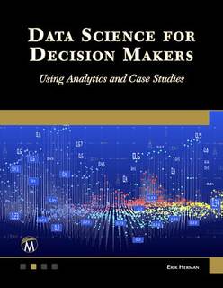 دانلود کتاب Data Science for Decision Makers: Using Analytics and Case Studies