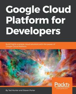دانلود کتاب Google Cloud Platform for Developers: Build highly scalable solutions with the power of