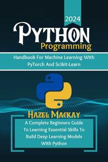 دانلود کتاب Python Programming Handbook For Machine Learning With Pytorch And Scikit-learn : A Complete Beginners Guide To Essential Skills Build Deep Models