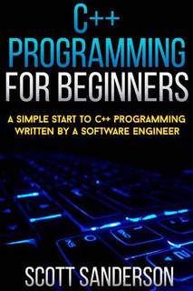 دانلود کتاب C++ Programming For Beginners: A Simple Start To Written By Software Engineer (c absolute beginners guide, c modern approach) (NEW 2020 UPDATES)