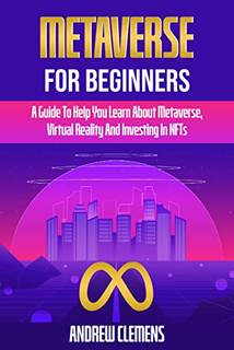 دانلود کتاب Metaverse For Beginners: A Guide To Help You Learn About Metaverse, Virtual Reality And Investing In NFTs[2022]