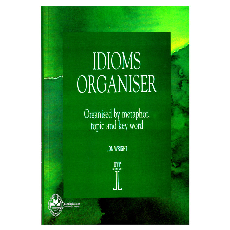 کتاب Idioms Organiser Organised By Metaphor, Topic And Key Word اثر Jon Wright انتشارات اشتیاق نور