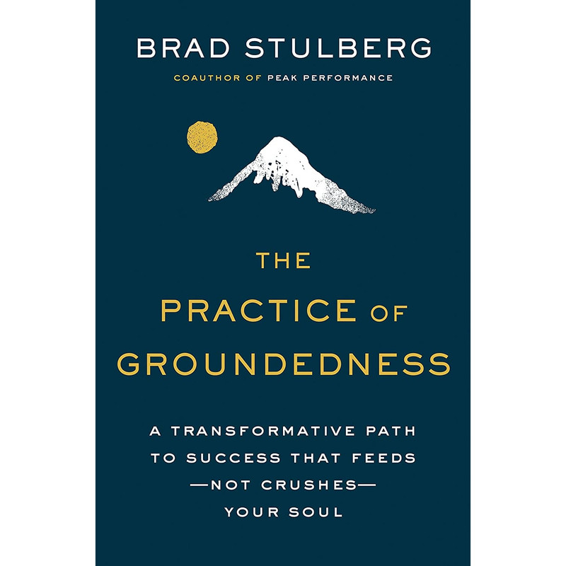 کتاب The Practice of Groundedness: A Transformative Path to Success That Feeds--Not Crushes--Your Soul اثر Brad Stulberg انتشارات Portfolio