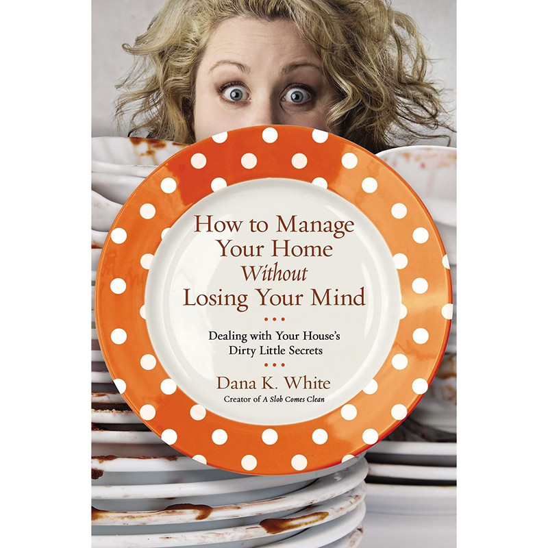 کتاب How to Manage Your Home Without Losing Your Mind اثر Dana K. White انتشارات Thomas Nelson