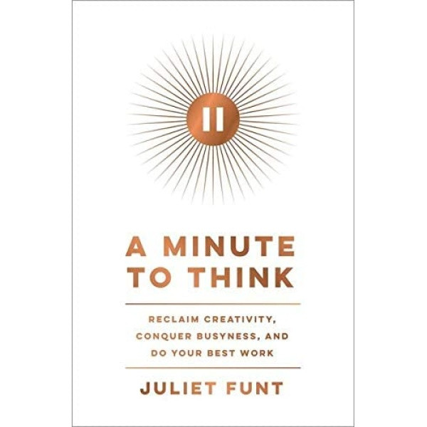 کتاب A Minute to Think: Reclaim Creativity, Conquer Busyness, and Do Your Best Work اثر Juliet Funt انتشارات Harper Business