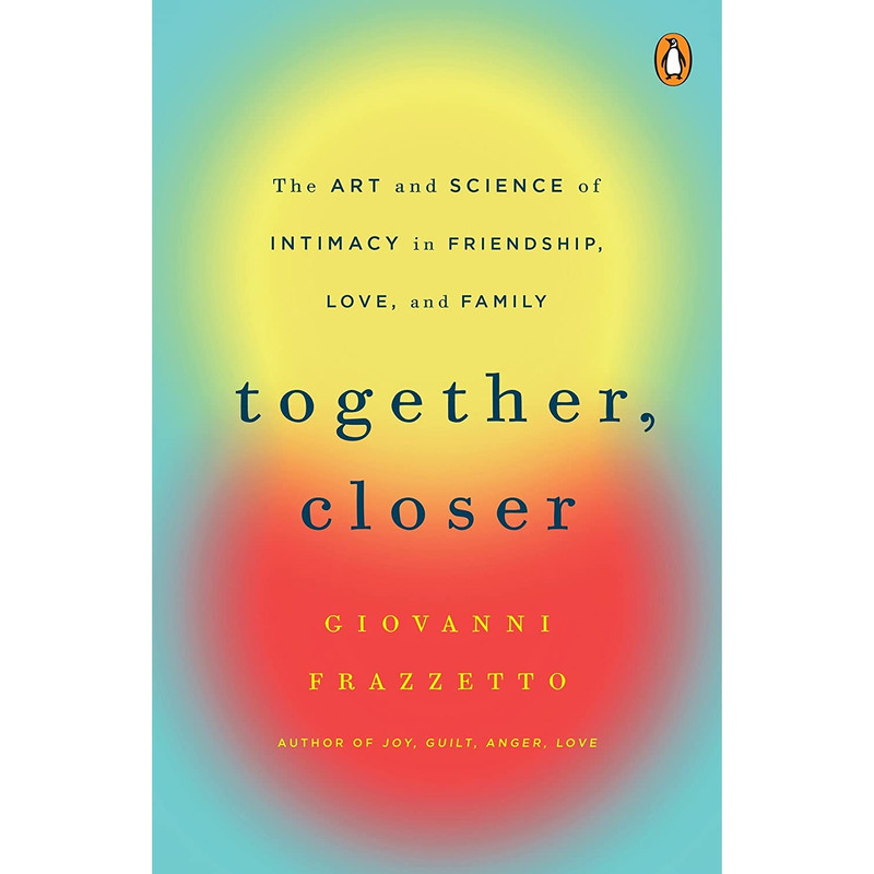 کتاب Together, Closer: The Art and Science of Intimacy in Friendship, Love, and Family اثر Giovanni Frazzetto انتشارات Penguin Books