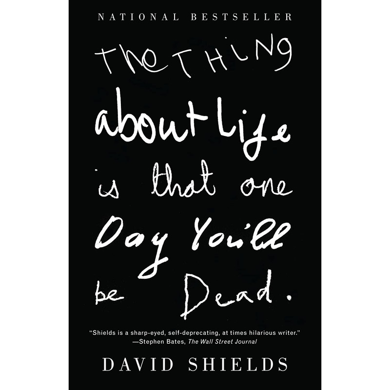 کتاب The Thing About Life Is That One Day You;ll Be Dead اثر David Shields انتشارات Vintage