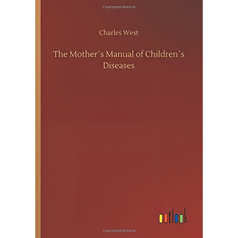 کتاب The Mother´s Manual of Children´s Diseases اثر Charles West انتشارات Outlook Verlag
