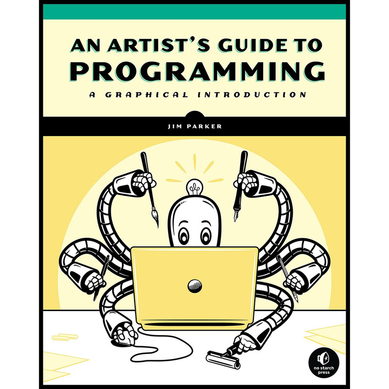 کتاب An Artists Guide to Programming اثر Dr. Jim Parker انتشارات No Starch Press