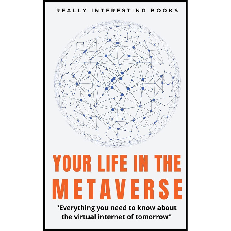 کتاب Your Life In The Metaverse اثر جمعی از نویسندگان انتشارات Gideon Burrows