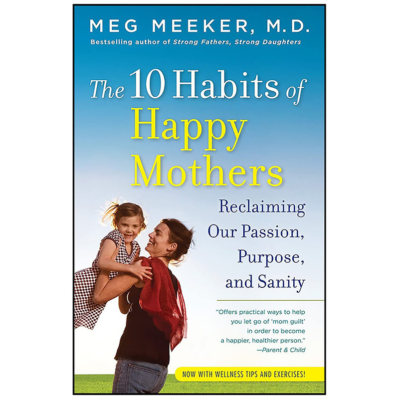 کتاب The 10 Habits of Happy Mothers اثر Meg Meeker انتشارات Ballantine Books