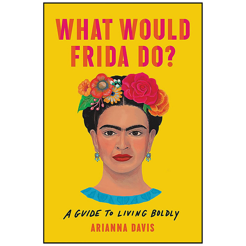 کتاب What Would Frida Do? اثر Arianna Davis انتشارات Seal Press