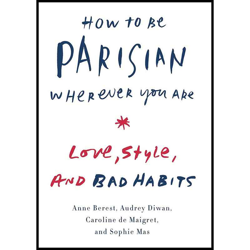 کتاب How to Be Parisian Wherever You Are اثر جمعی از نویسندگان انتشارات Doubleday