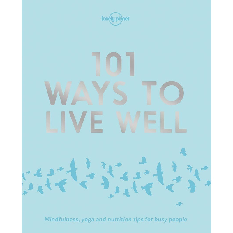 کتاب 101 Ways to Live Well 1 اثر جمعی از نویسندگان انتشارات Lonely Planet