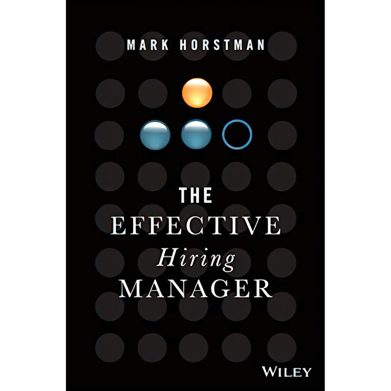 کتاب The Effective Hiring Manager اثر Mark Horstman انتشارات Wiley