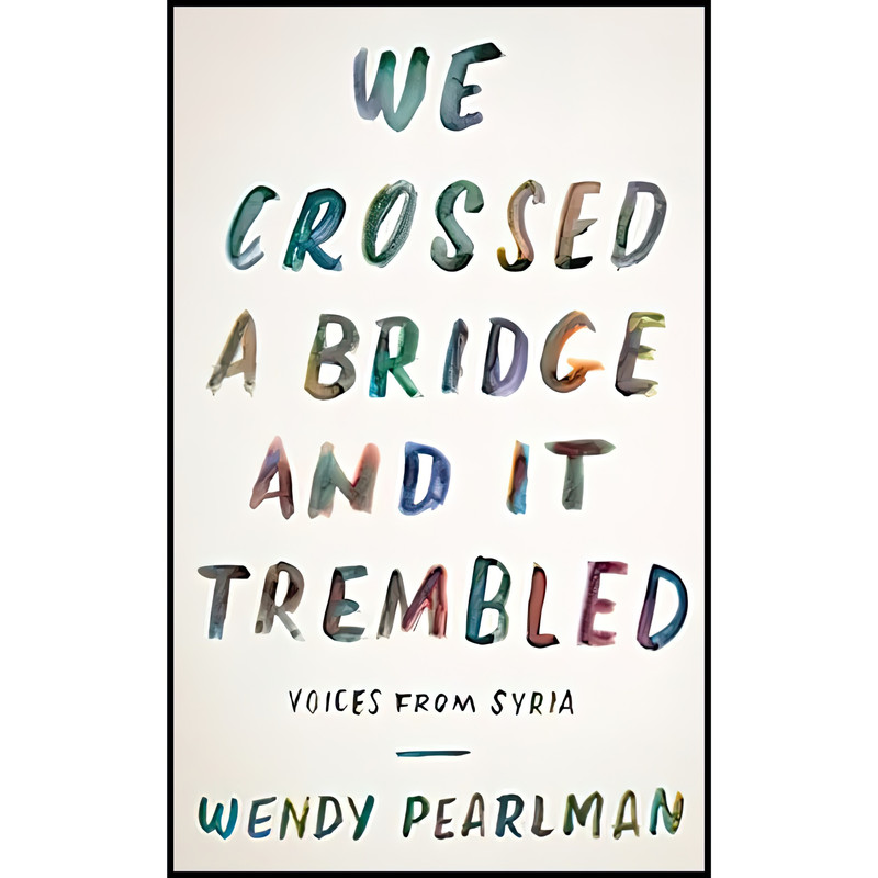 کتاب We Crossed a Bridge and It Trembled اثر Wendy Pearlman انتشارات Custom House