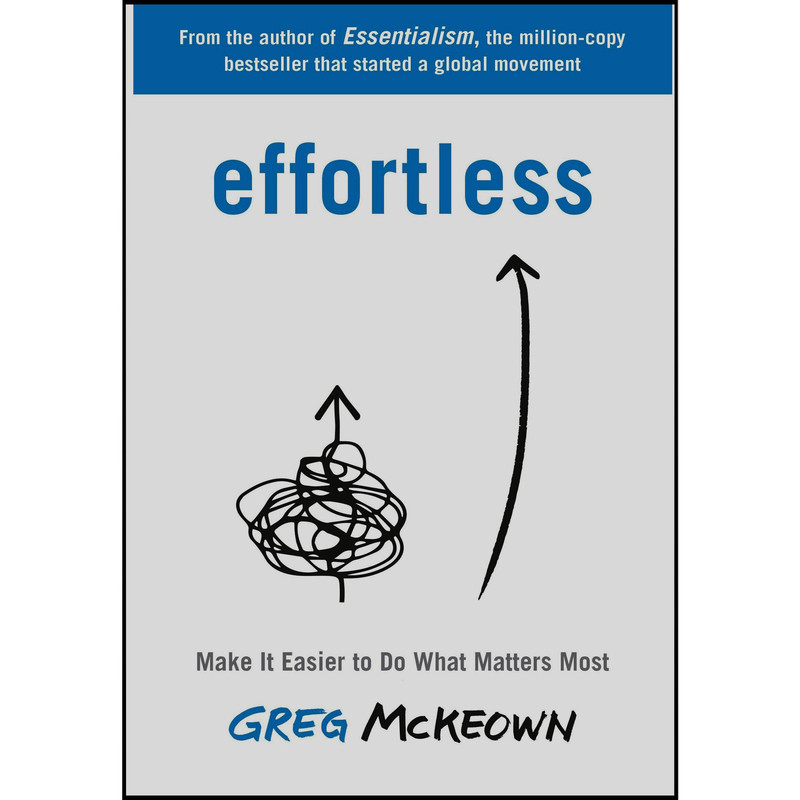 کتاب Effortless: Make It Easier to Do What Matters Most اثر Greg Mckeown انتشاراتCurrency