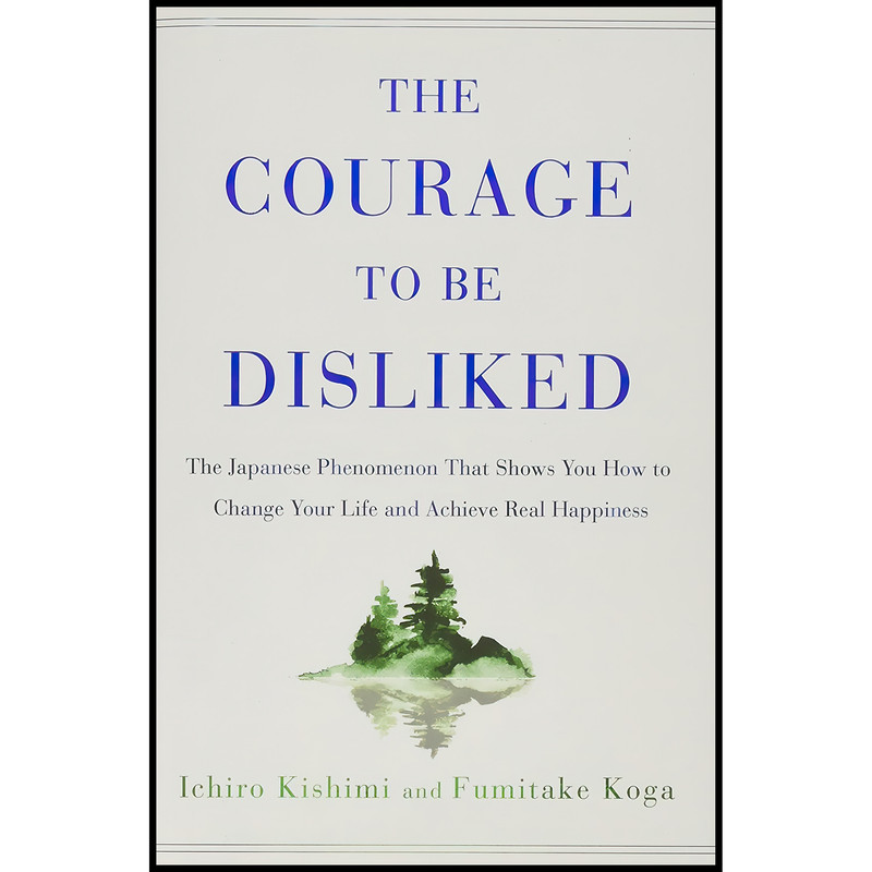 کتاب The Courage to Be Disliked اثر Ichiro Kishimi and Fumitake Koga انتشارات Atria Books