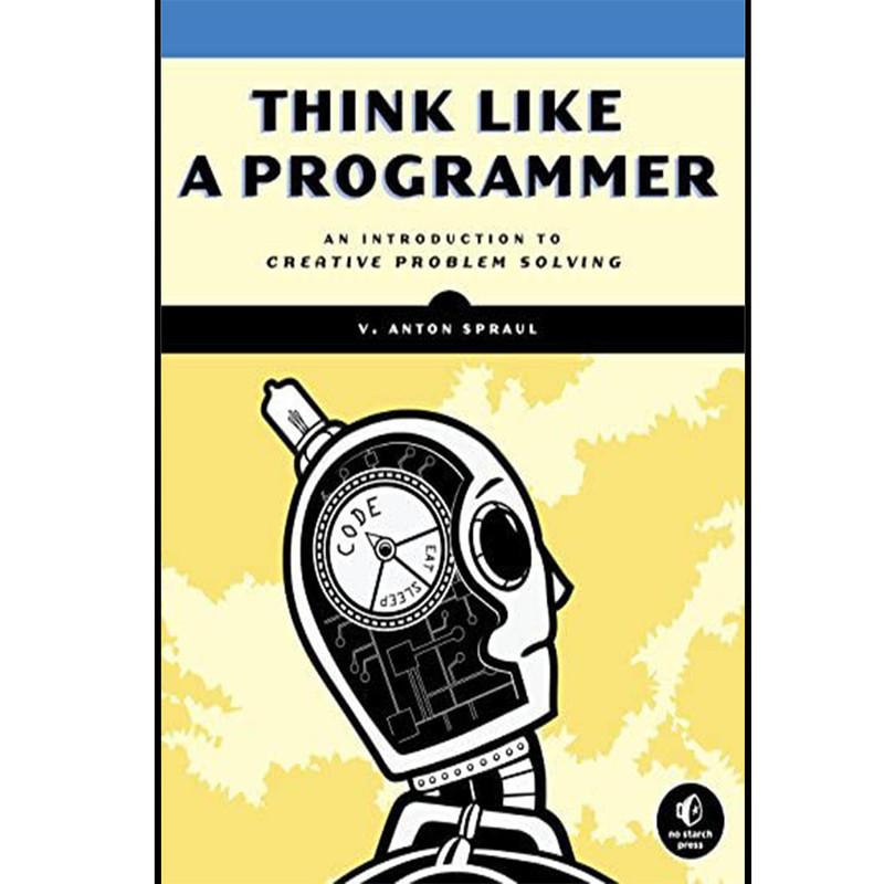 کتاب Think Like a Programmer: An Introduction to Creative Problem Solving اثر V. Anton Spraul انتشارات ‎ No Starch