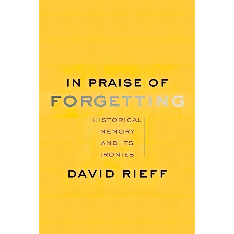 کتاب In Praise of Forgetting اثر David Rieff انتشارات Yale University Press